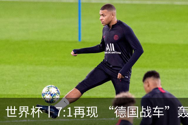 世界杯丨7:1再现 “德国战车”轰鸣启动