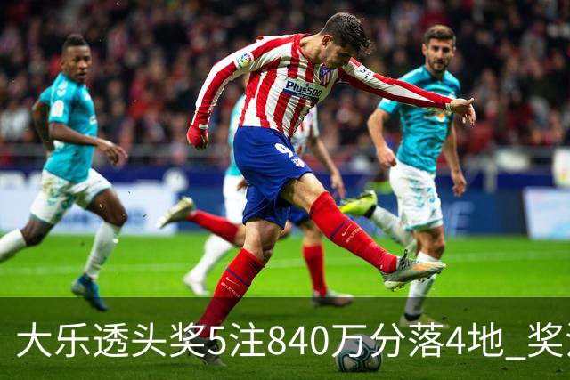 大乐透头奖5注840万分落4地 奖池余额7.56亿
